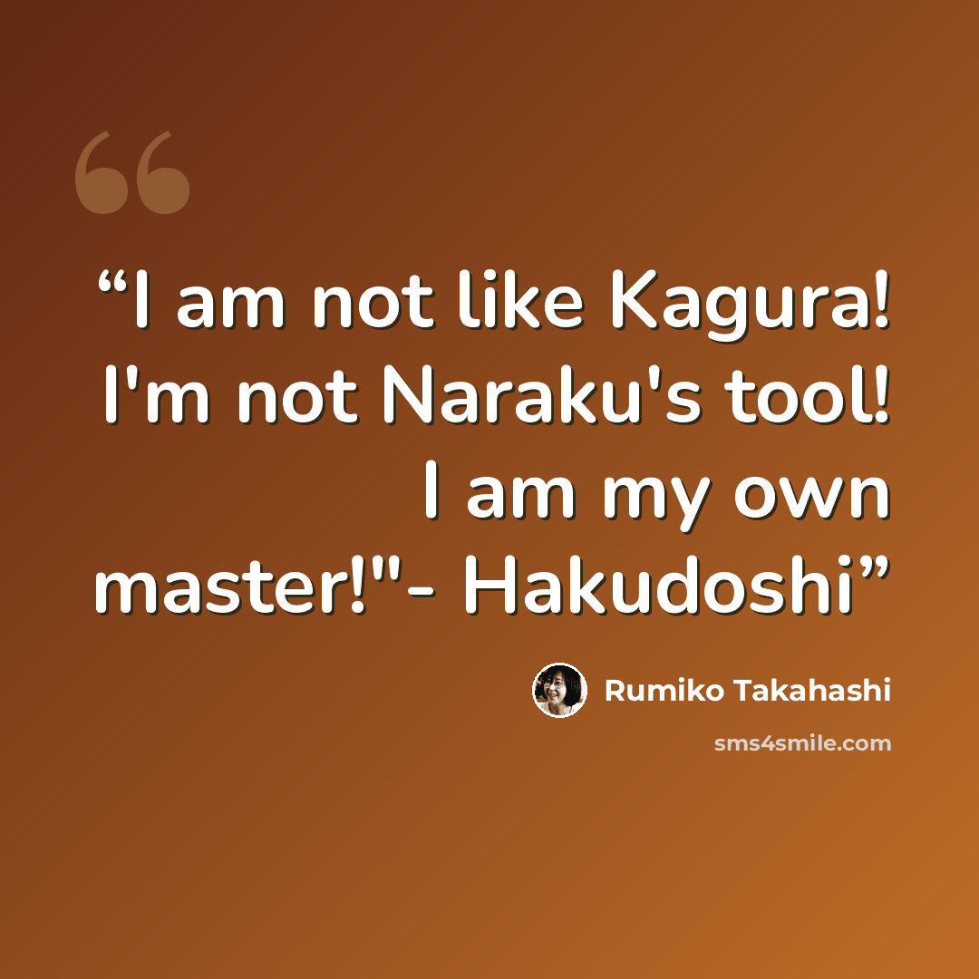 “I am not like Kagura! I'm not Naraku's tool! I am my own master!"- Hakudoshi” quote by Rumiko Takahashi
