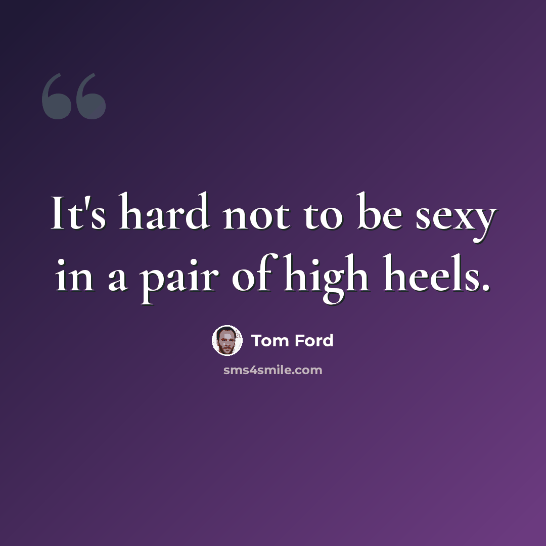 “It's hard not to be sexy in a pair of high heels.” quote by Tom Ford