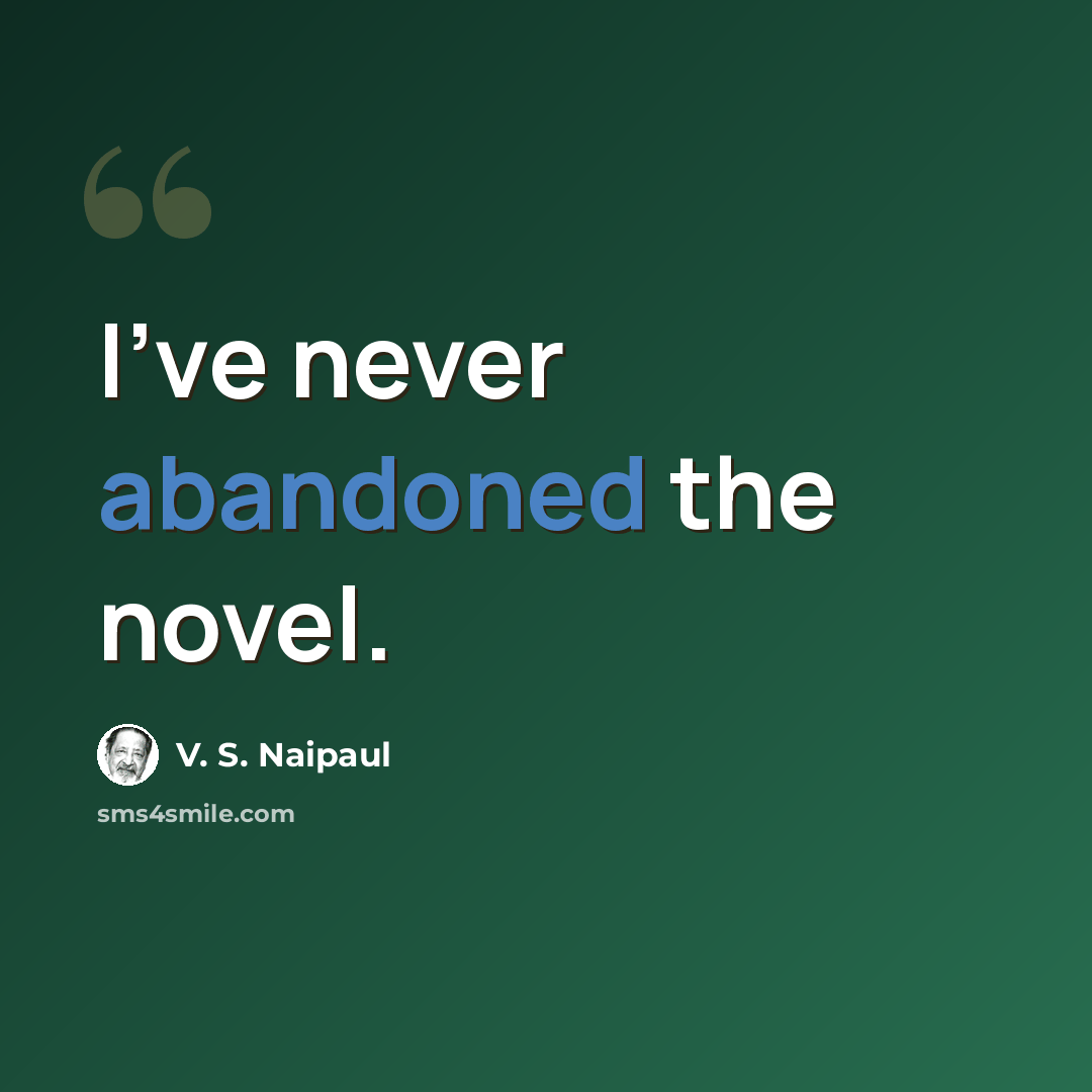 “I've never abandoned the novel.” quote by V. S. Naipaul