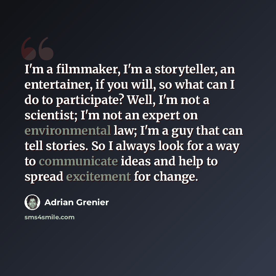 “I'm a filmmaker, I'm a storyteller, an entertainer, if you will, so what can I do to participate? Well, I'm not a scientist; I'm not an expert on environmental law; I'm a guy that can tell stories. So I always look for a way to communicate ideas and help to spread excitement for change.” quote by Adrian Grenier