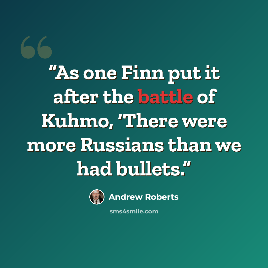 “As one Finn put it after the battle of Kuhmo, ‘There were more Russians than we had bullets.” quote by Andrew Roberts