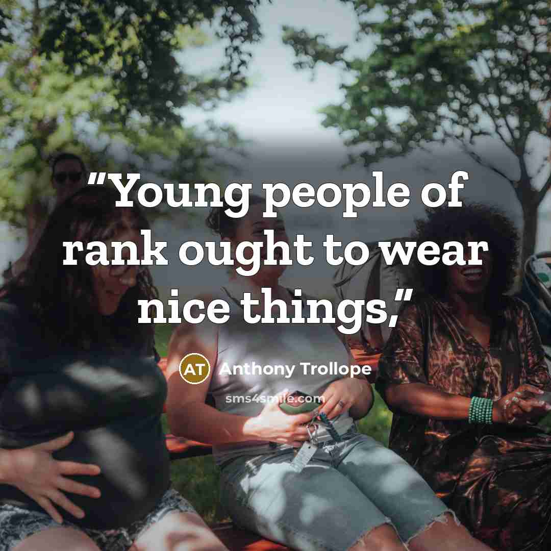 “Young people of rank ought to wear nice things,” quote by Anthony Trollope