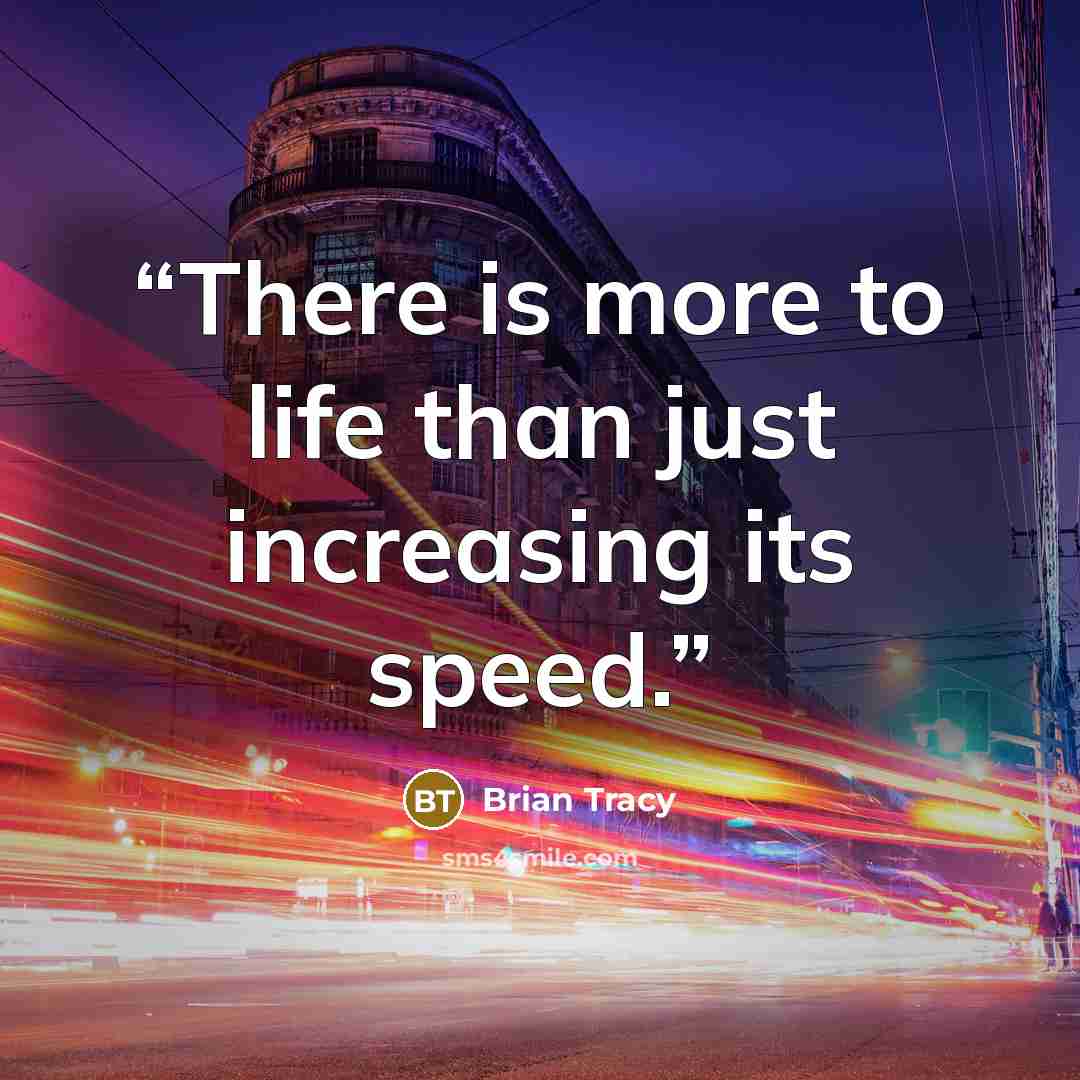 “There is more to life than just increasing its speed.” quote by Brian Tracy