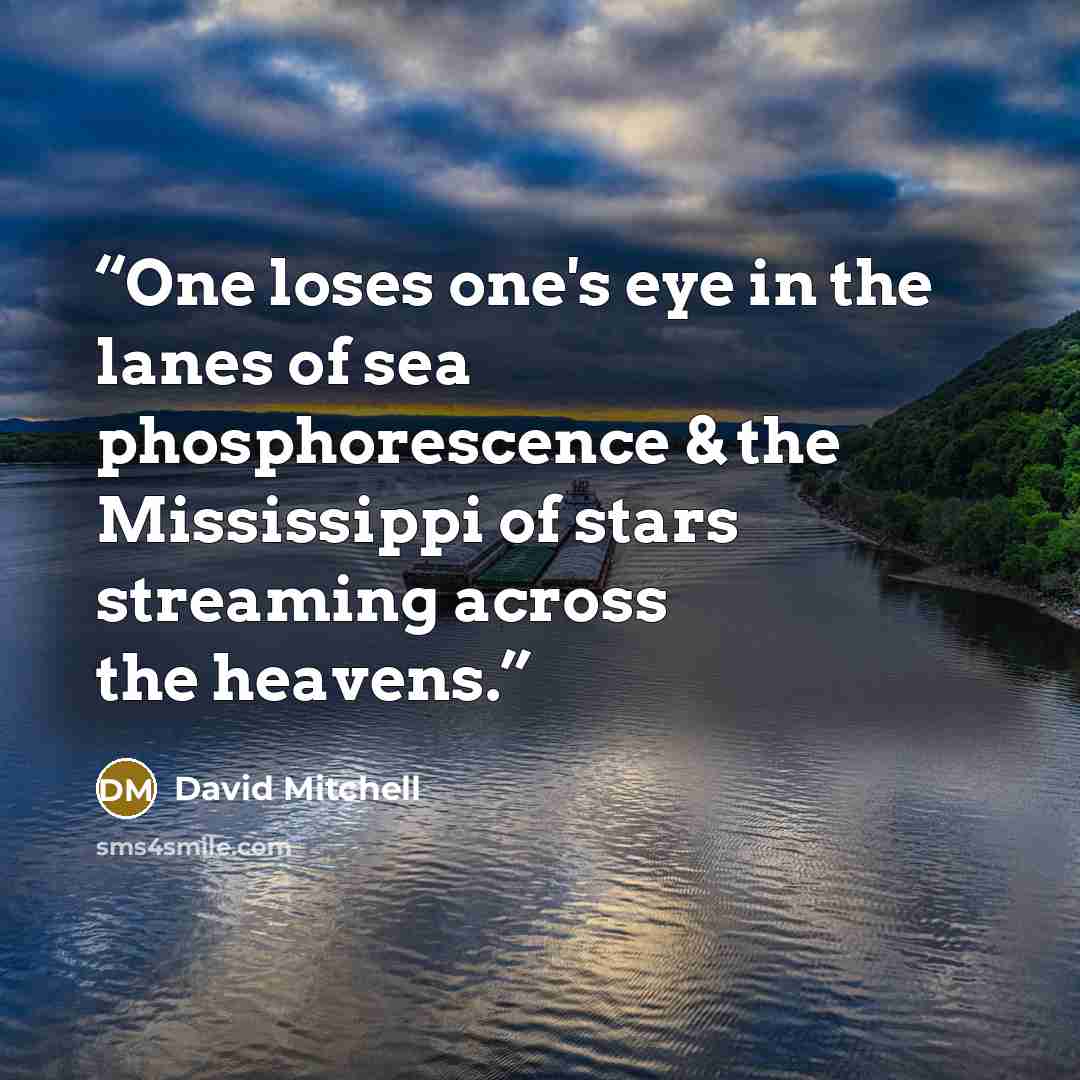 “One loses one's eye in the lanes of sea phosphorescence & the Mississippi of stars streaming across the heavens.” quote by David Mitchell