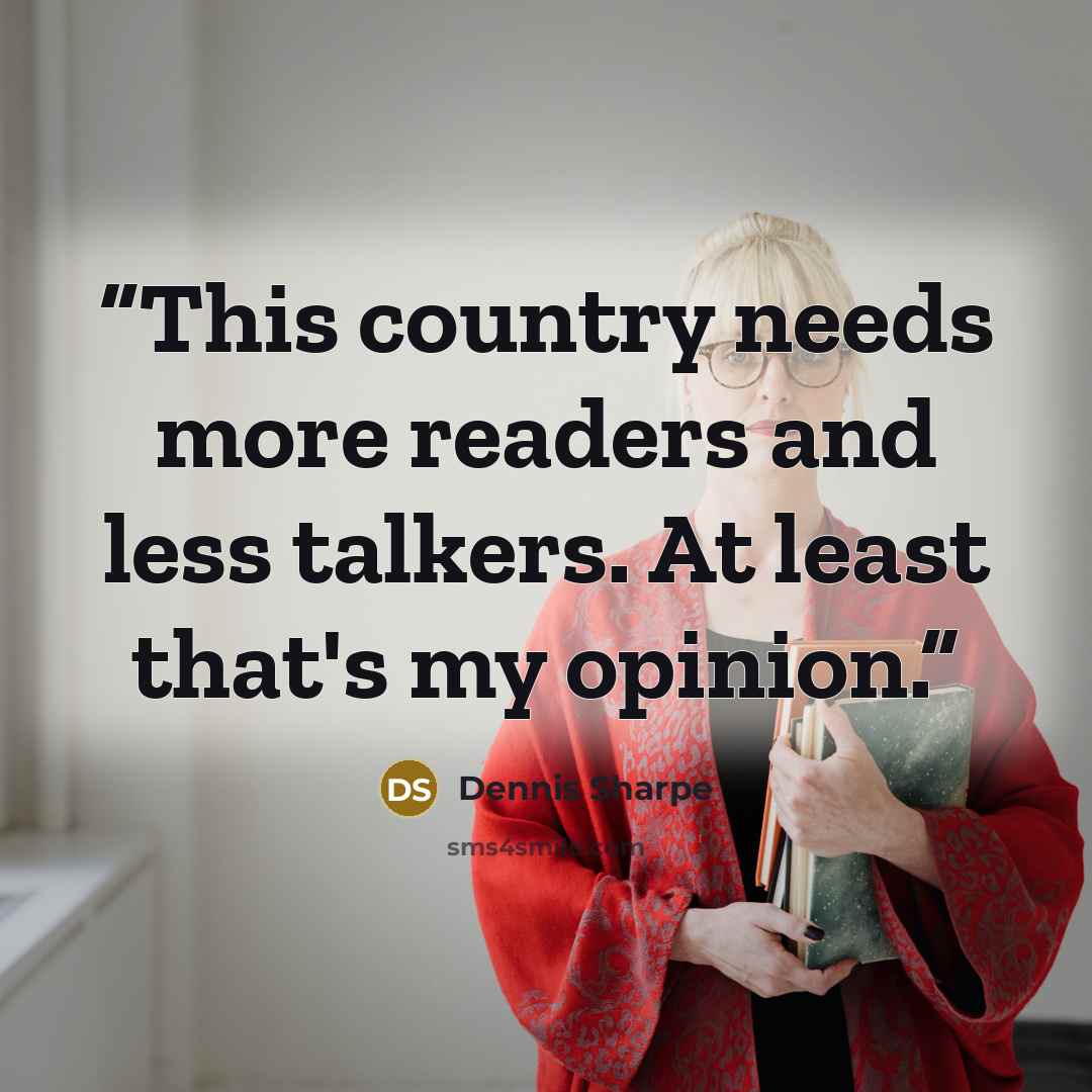 “This country needs more readers and less talkers. At least that's my opinion.” quote by Dennis Sharpe