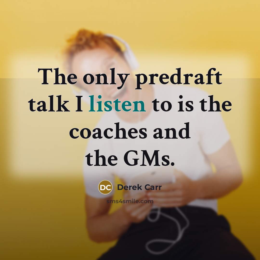 “The only predraft talk I listen to is the coaches and the GMs.” quote by Derek Carr