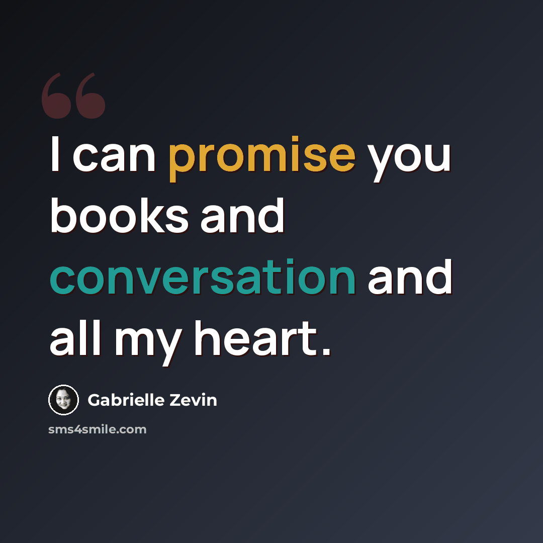 “I can promise you books and conversation and all my heart.” quote by Gabrielle Zevin
