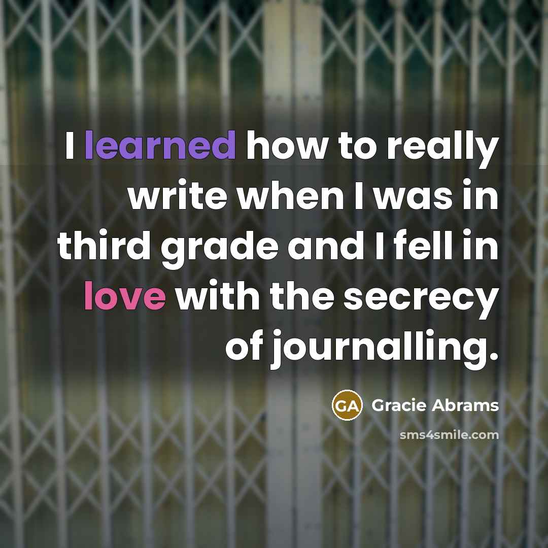 “I learned how to really write when I was in third grade and I fell in love with the secrecy of journalling.” quote by Gracie Abrams