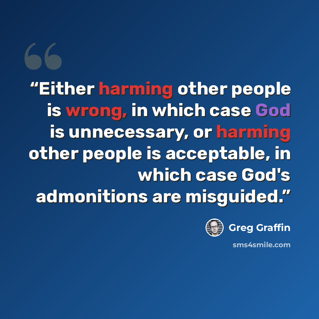 “Either harming other people is wrong, in which case God is unnecessary, or harming other people is acceptable, in which case God's admonitions are misguided.” quote by Greg Graffin