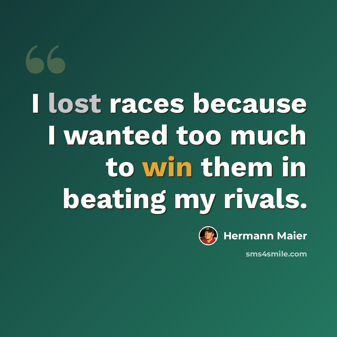“I lost races because I wanted too much to win them in beating my rivals.” quote by Hermann Maier