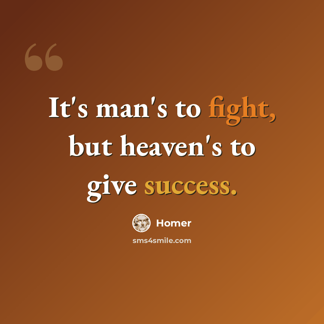 “It's man's to fight, but heaven's to give success.” quote by Homer