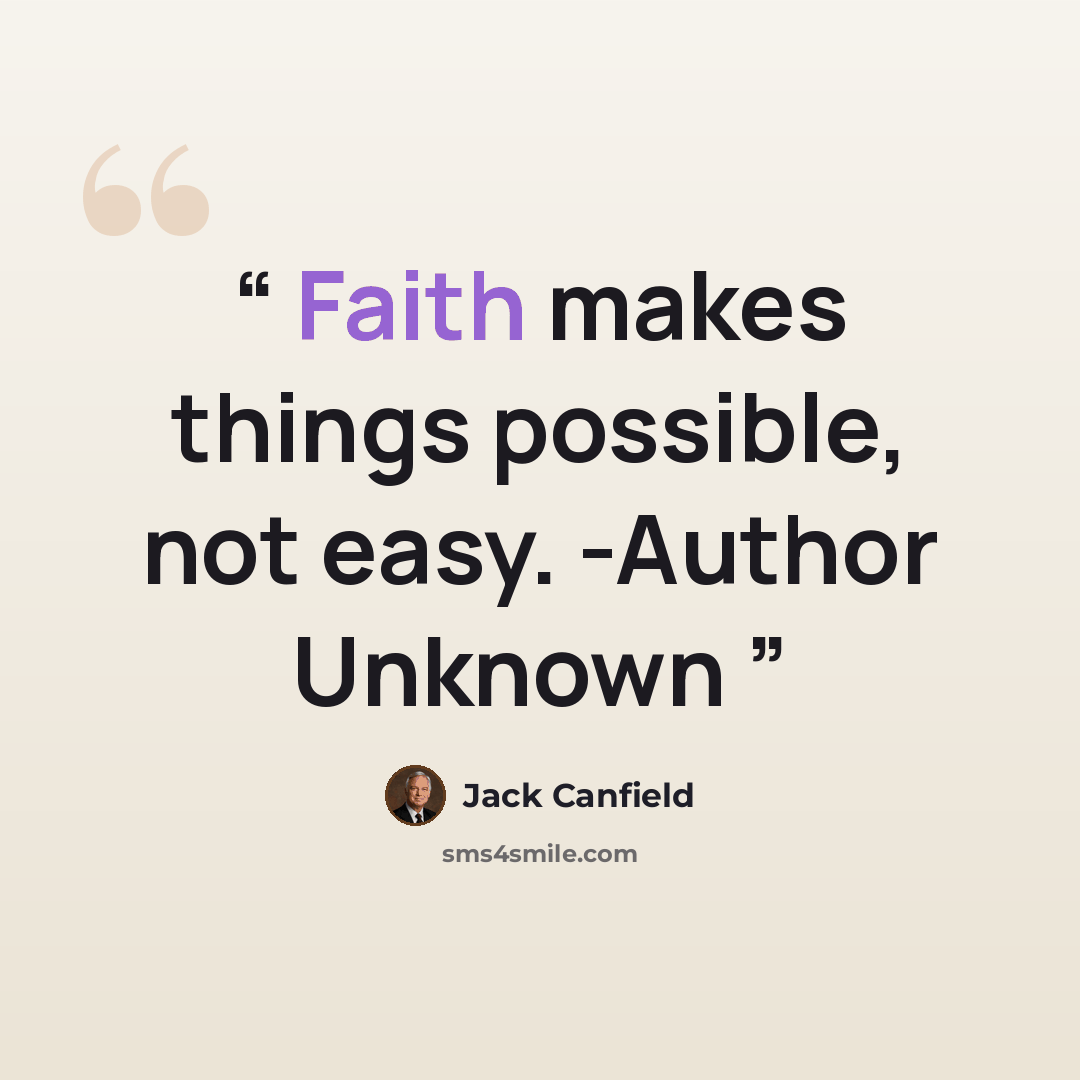 “Faith makes things possible, not easy. -Author Unknown” quote by Jack Canfield
