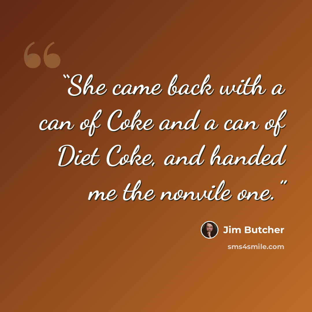 “She came back with a can of Coke and a can of Diet Coke, and handed me the nonvile one.” quote by Jim Butcher