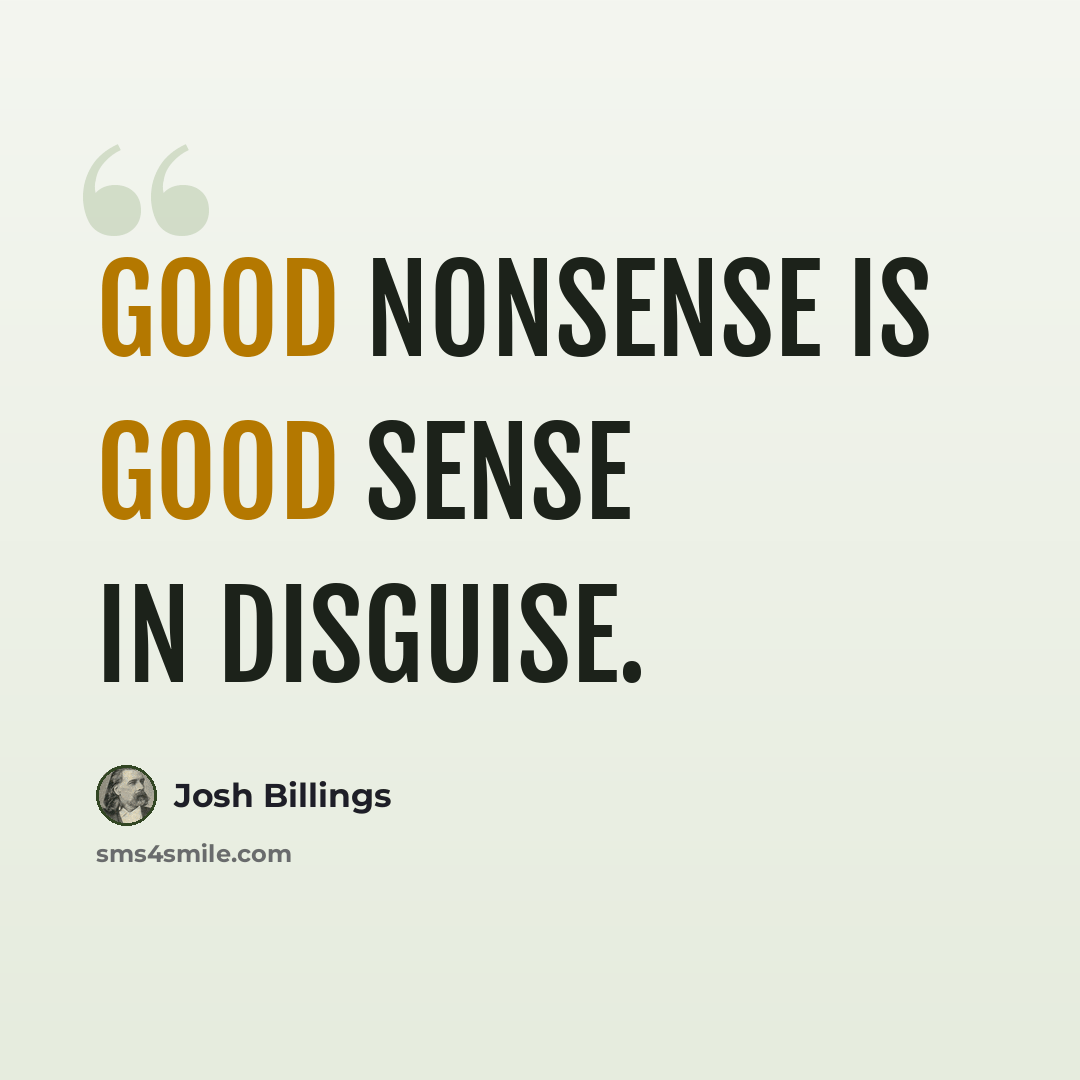 “Good nonsense is good sense in disguise.” quote by Josh Billings