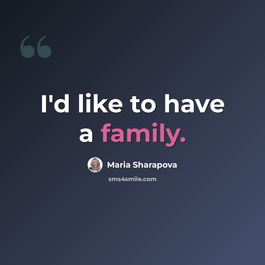 “I'd like to have a family.” quote by Maria Sharapova
