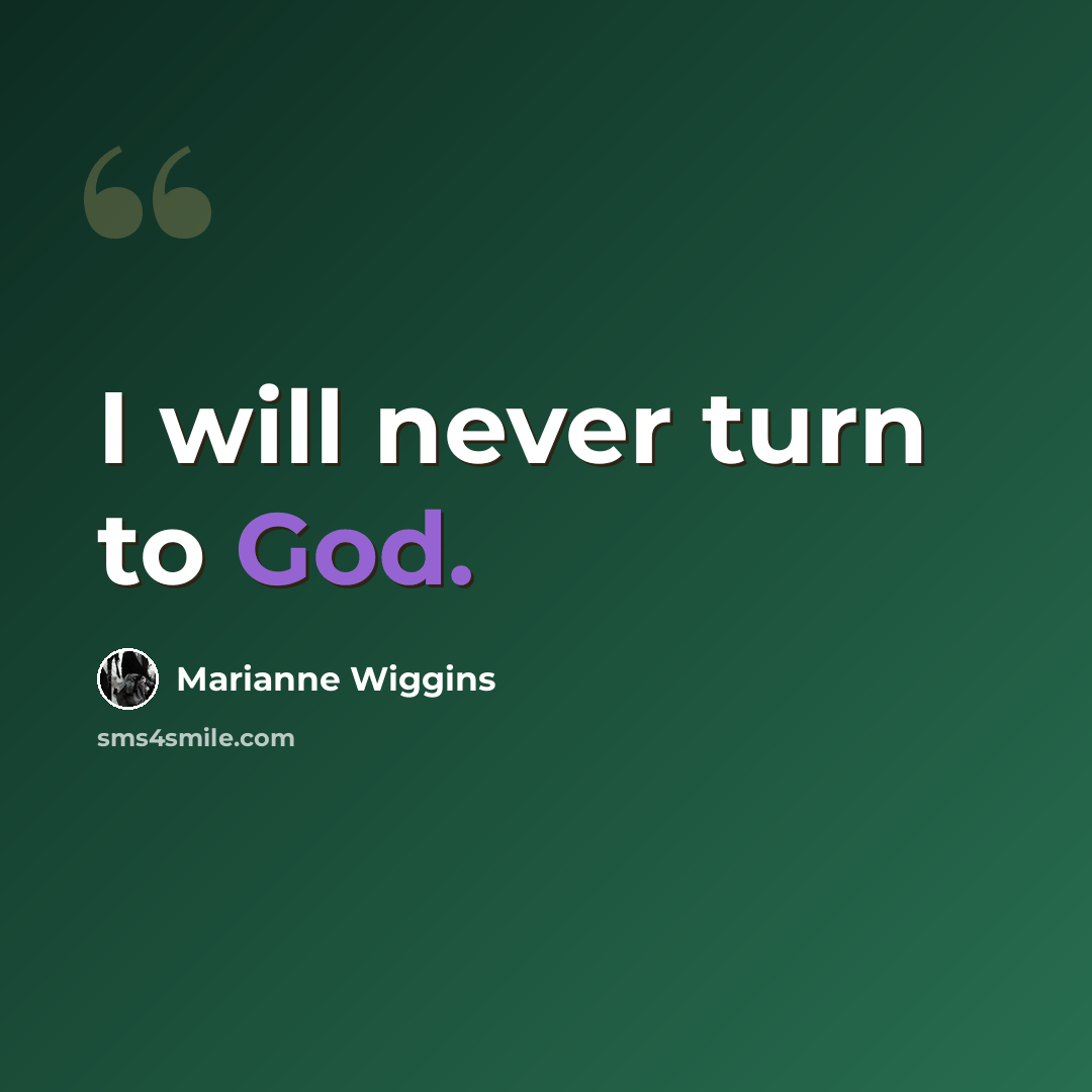 “I will never turn to God.” quote by Marianne Wiggins