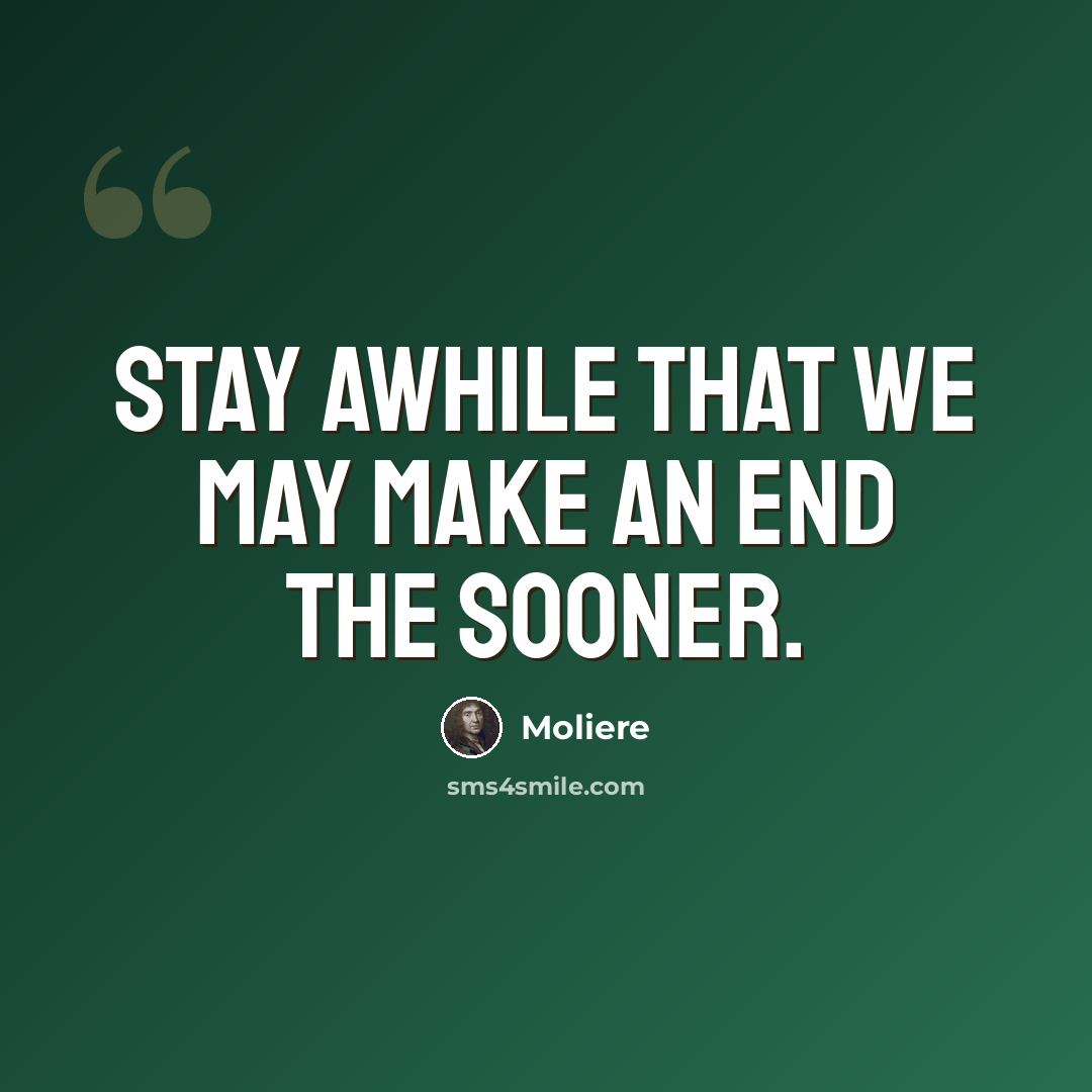 “Stay awhile that we may make an end the sooner.” quote by Moliere