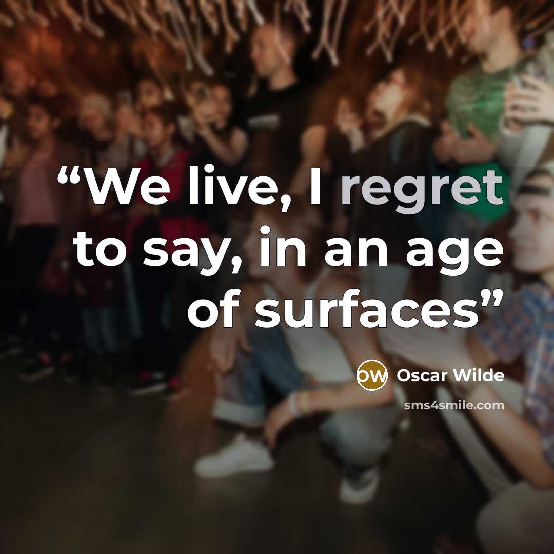 “We live, I regret to say, in an age of surfaces” quote by Oscar Wilde