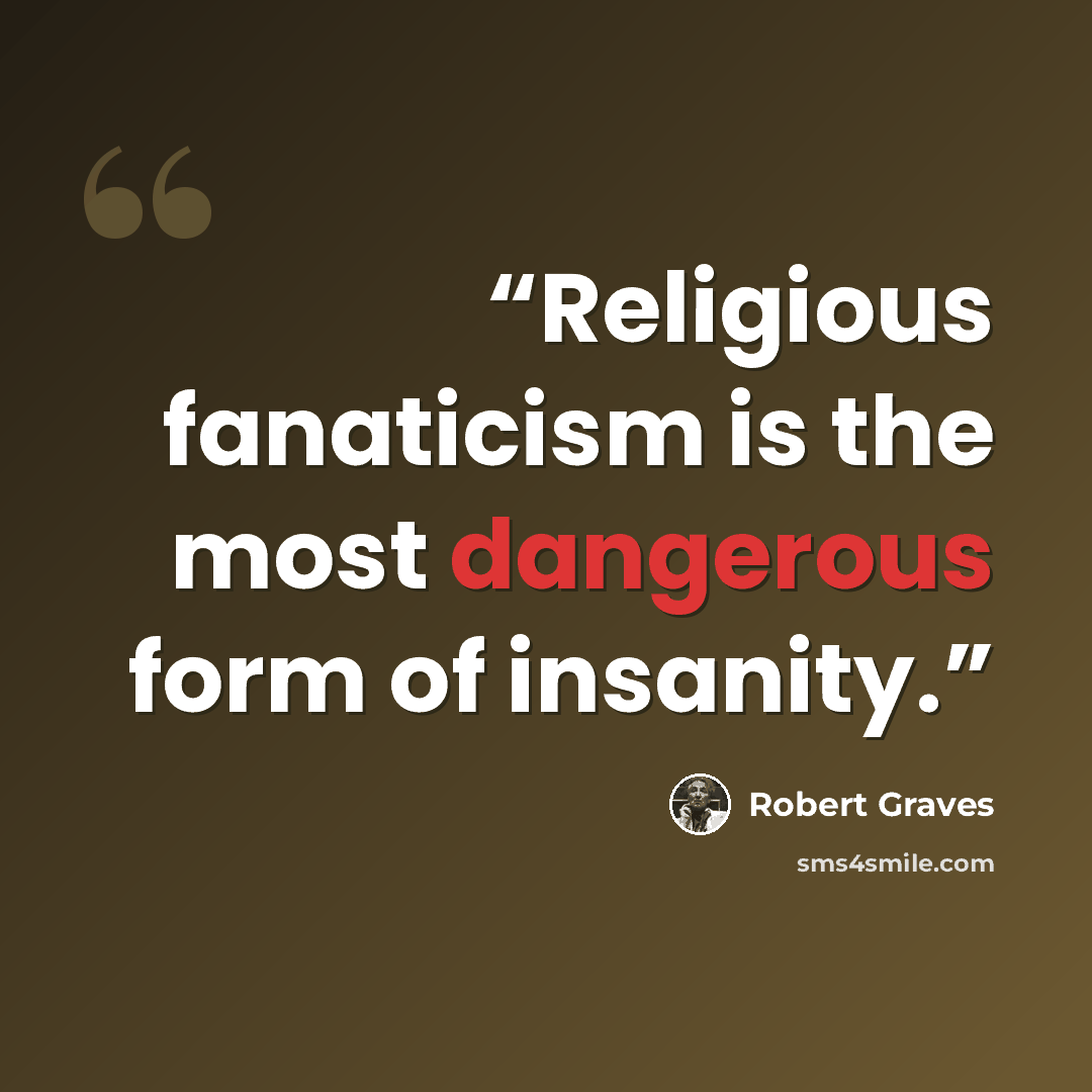 “Religious fanaticism is the most dangerous form of insanity.” quote by Robert Graves