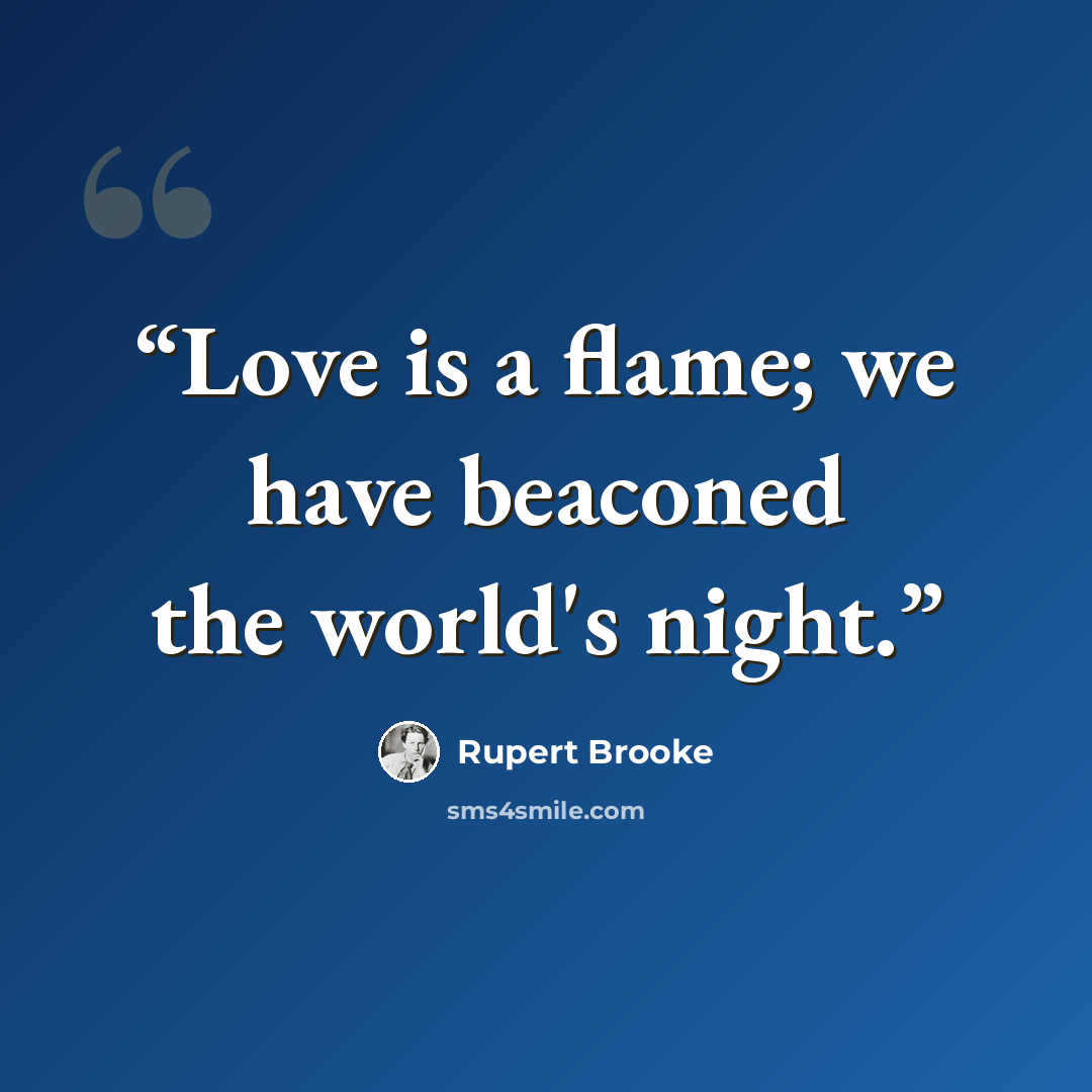 “Love is a flame; we have beaconed the world's night.” quote by Rupert Brooke