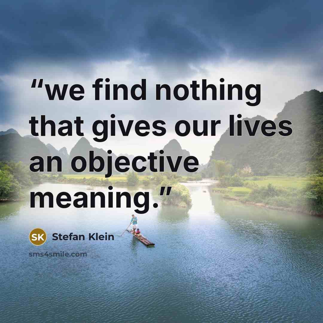 “we find nothing that gives our lives an objective meaning.” quote by Stefan Klein