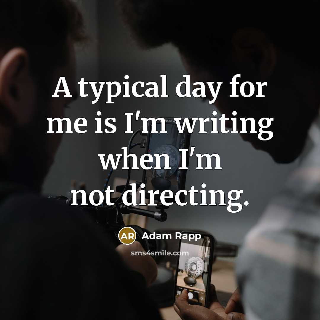 “A typical day for me is I'm writing when I'm not directing.” quote by Adam Rapp
