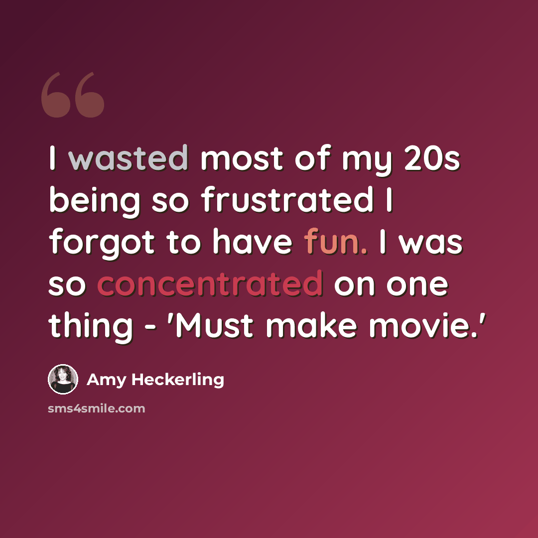 “I wasted most of my 20s being so frustrated I forgot to have fun. I was so concentrated on one thing - 'Must make movie.'” quote by Amy Heckerling