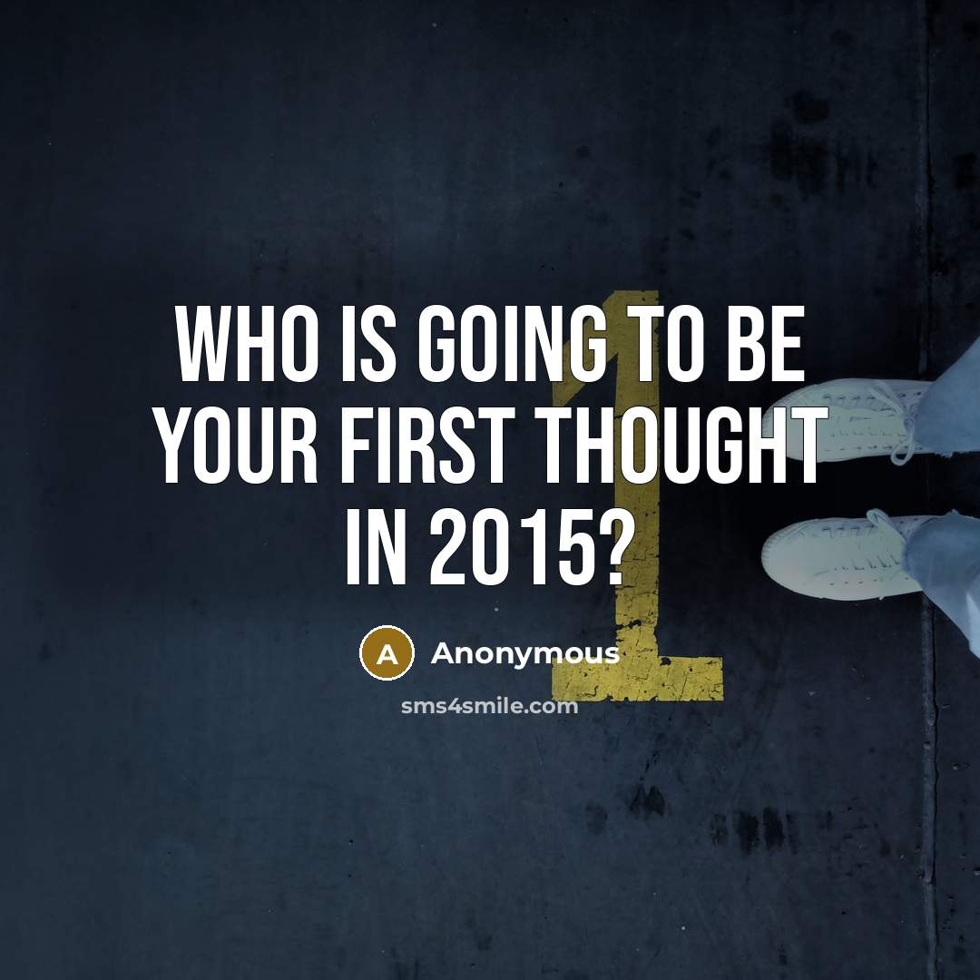 “Who is going to be your first thought in 2015?” quote by Anonymous