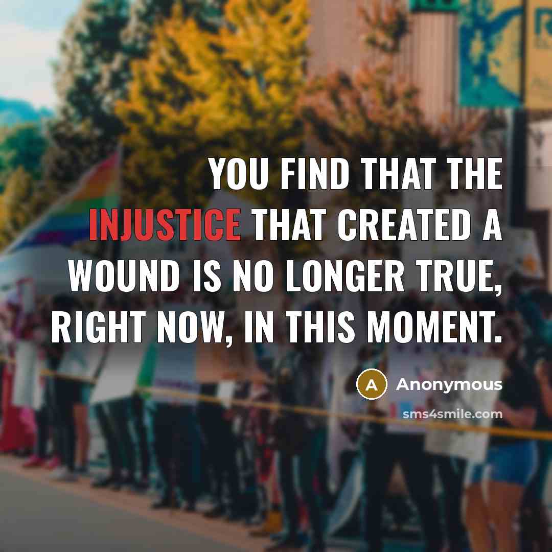 “You find that the injustice that created a wound is no longer true, right now, in this moment.” quote by Anonymous
