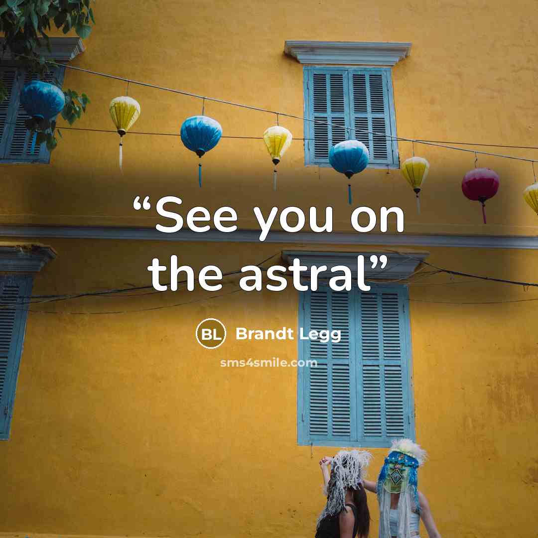 “See you on the astral” quote by Brandt Legg