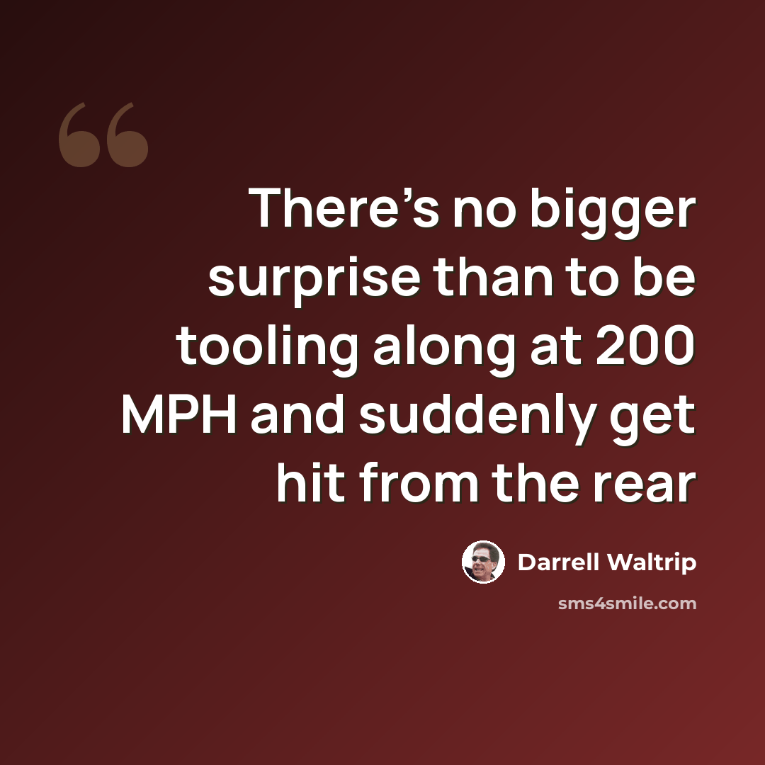 “There's no bigger surprise than to be tooling along at 200 MPH and suddenly get hit from the rear” quote by Darrell Waltrip