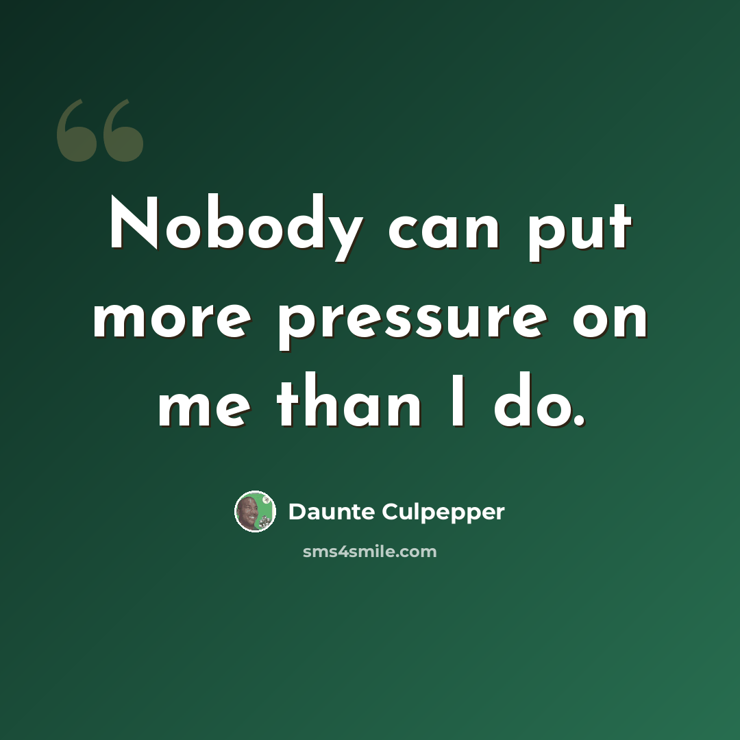 “Nobody can put more pressure on me than I do.” quote by Daunte Culpepper