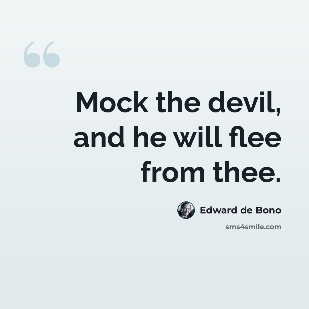 “Mock the devil, and he will flee from thee.” quote by Edward de Bono