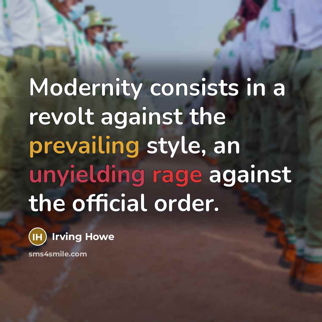 “Modernity consists in a revolt against the prevailing style, an unyielding rage against the official order.” quote by Irving Howe