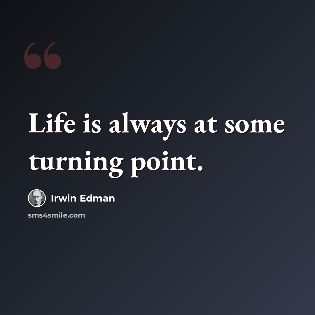 “Life is always at some turning point.” quote by Irwin Edman