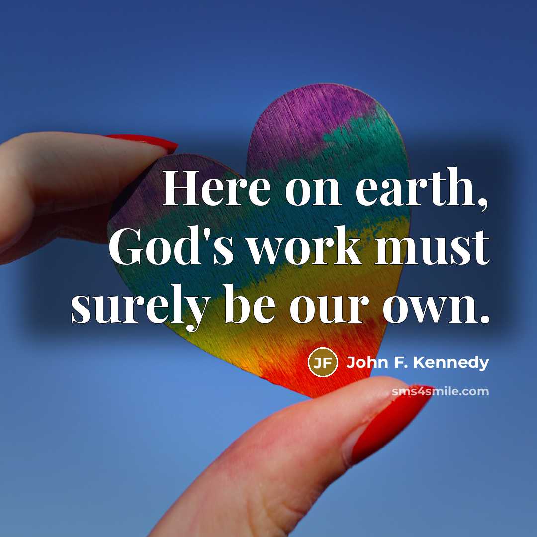 “Here on earth, God's work must surely be our own.” quote by John F. Kennedy