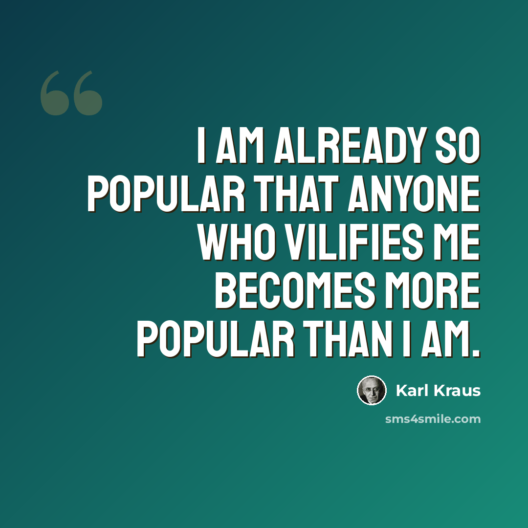 “I am already so popular that anyone who vilifies me becomes more popular than I am.” quote by Karl Kraus