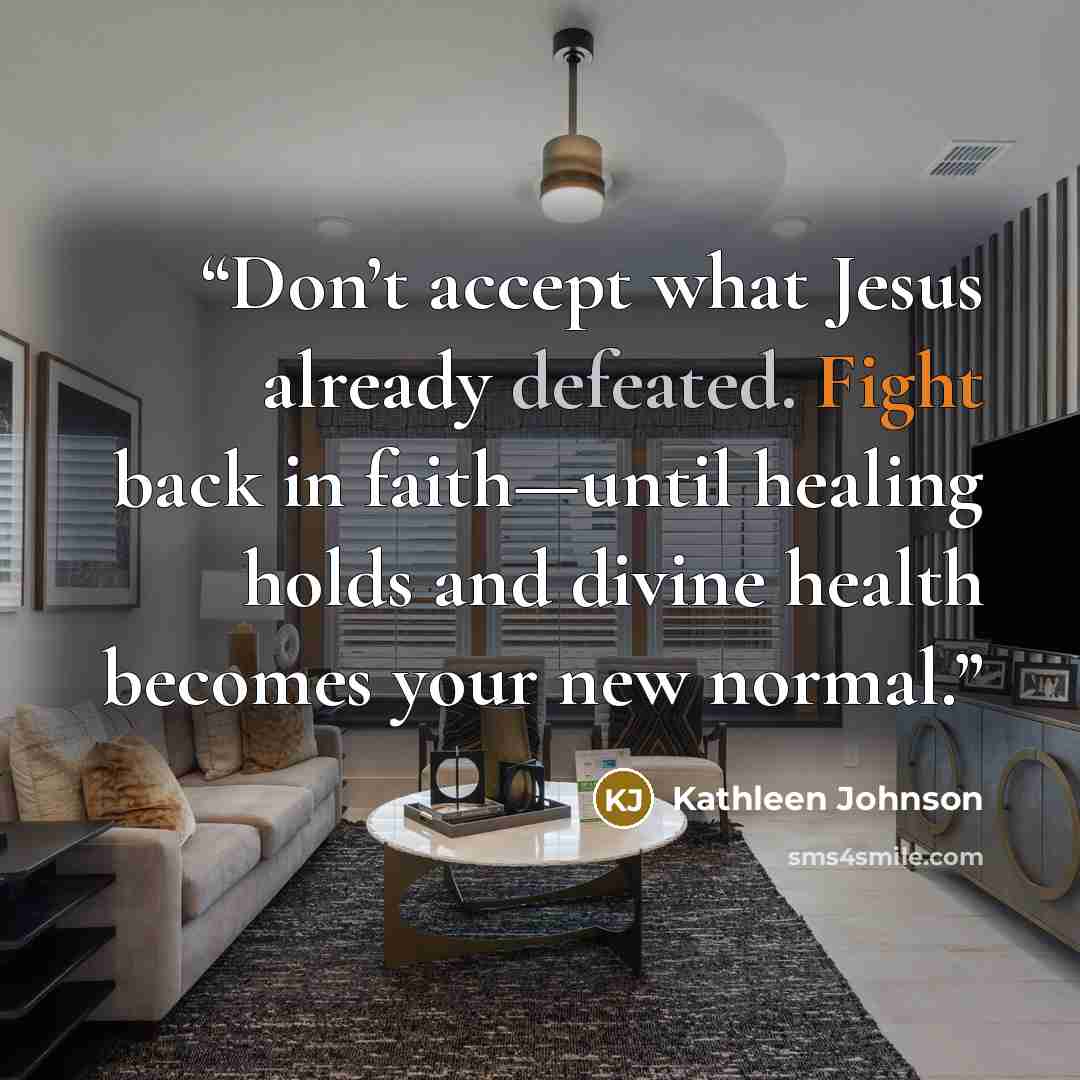 “Don’t accept what Jesus already defeated. Fight back in faith—until healing holds and divine health becomes your new normal.” quote by Kathleen Johnson