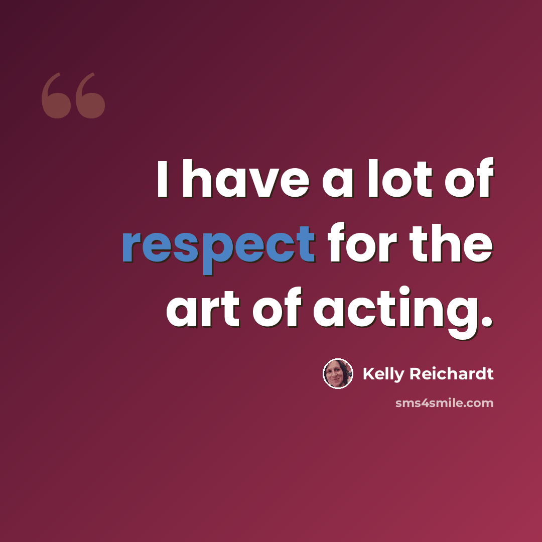 “I have a lot of respect for the art of acting.” quote by Kelly Reichardt