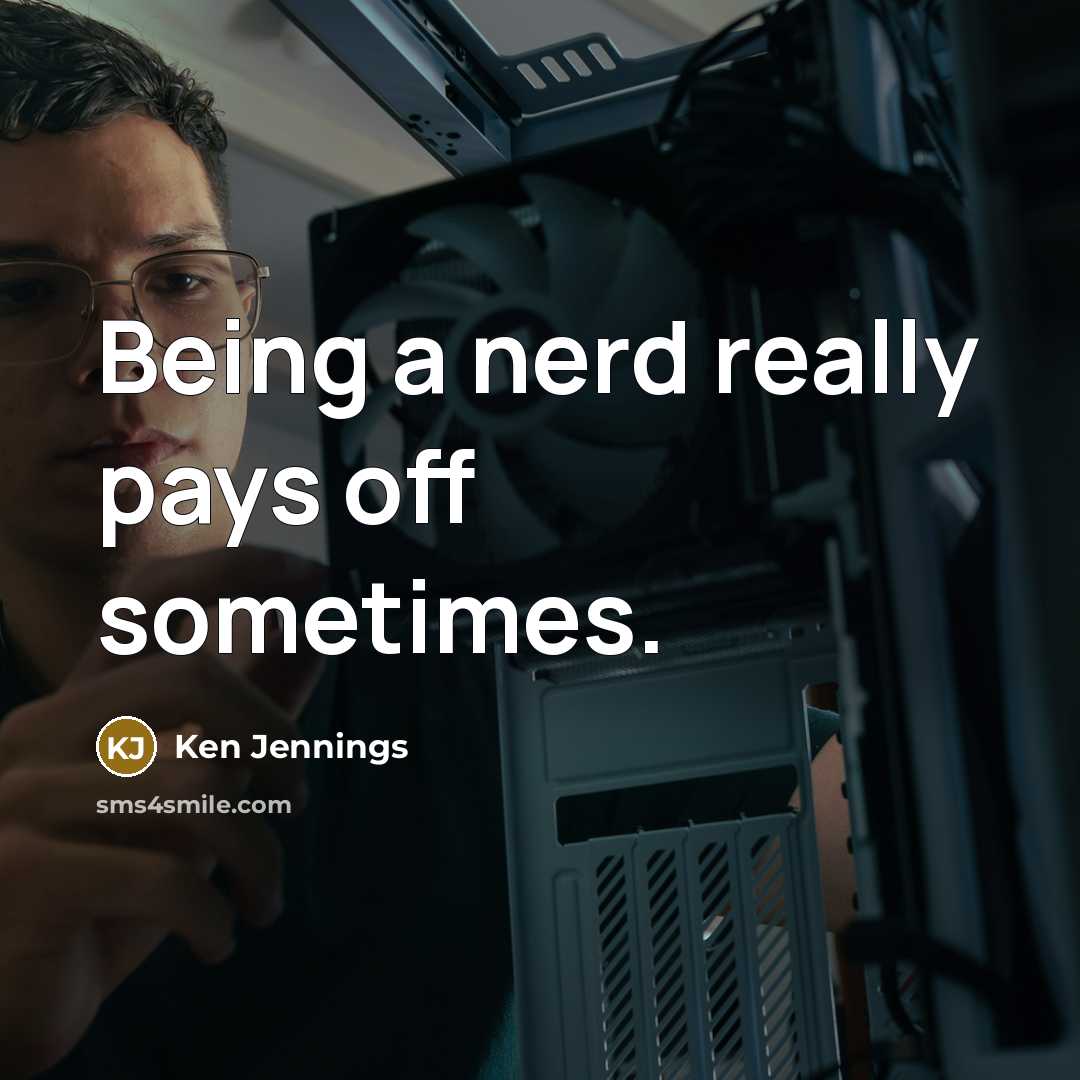 “Being a nerd really pays off sometimes.” quote by Ken Jennings