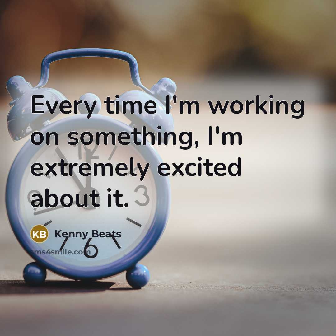 “Every time I'm working on something, I'm extremely excited about it.” quote by Kenny Beats
