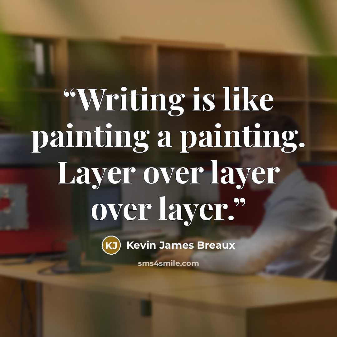 “Writing is like painting a painting. Layer over layer over layer.” quote by Kevin James Breaux