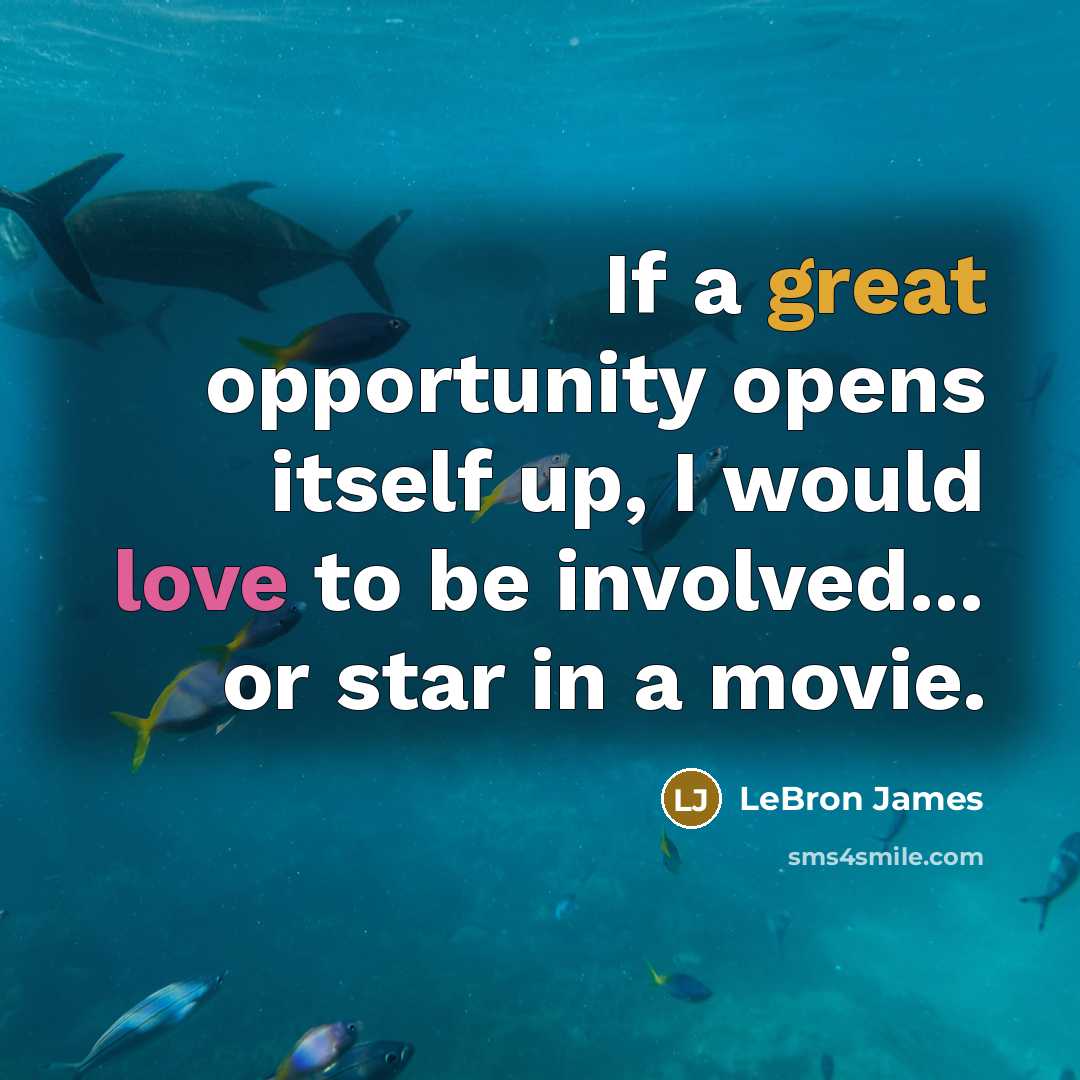 “If a great opportunity opens itself up, I would love to be involved... or star in a movie.” quote by LeBron James