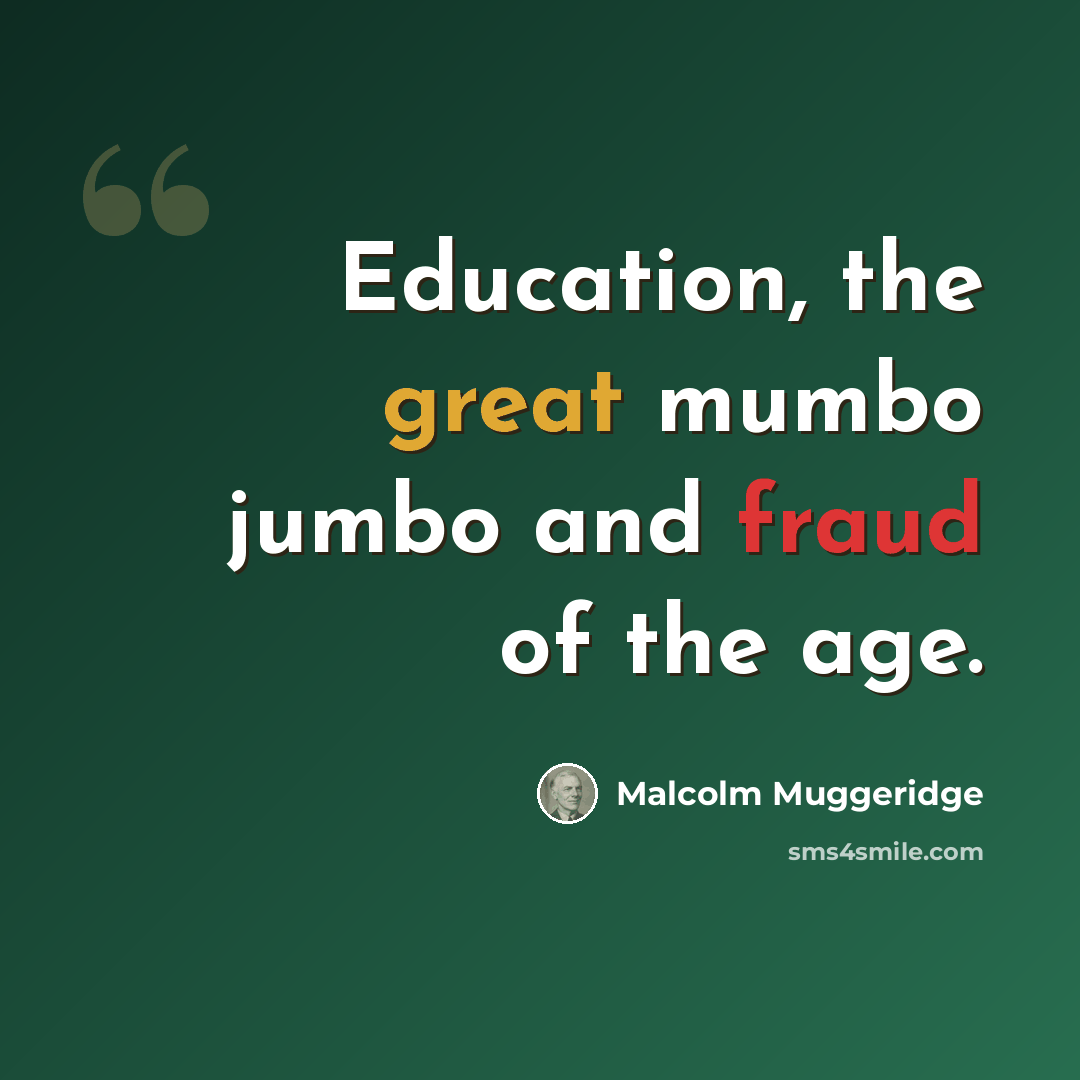 “Education, the great mumbo jumbo and fraud of the age.” quote by Malcolm Muggeridge