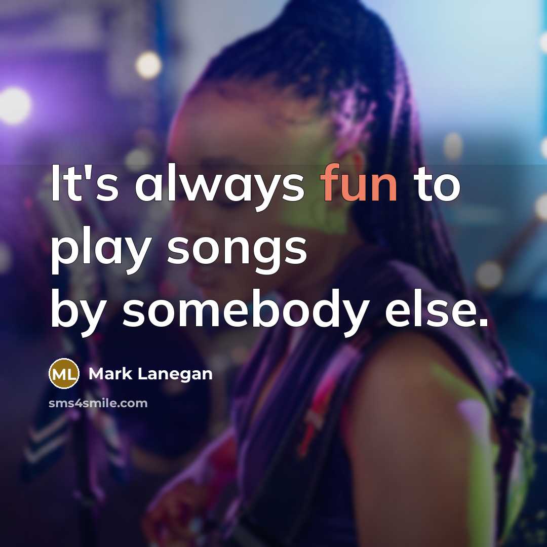 “It's always fun to play songs by somebody else.” quote by Mark Lanegan