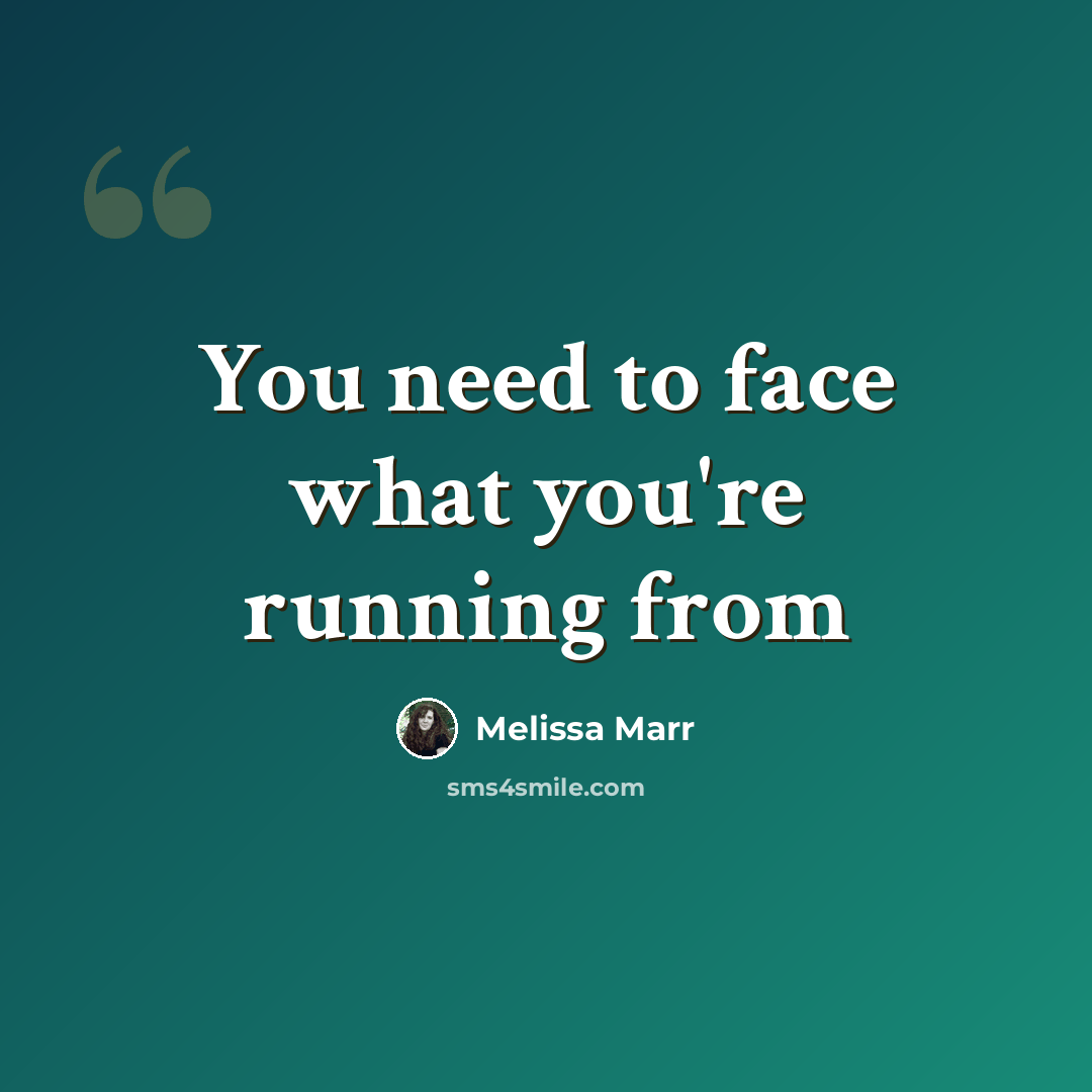 “You need to face what you're running from” quote by Melissa Marr