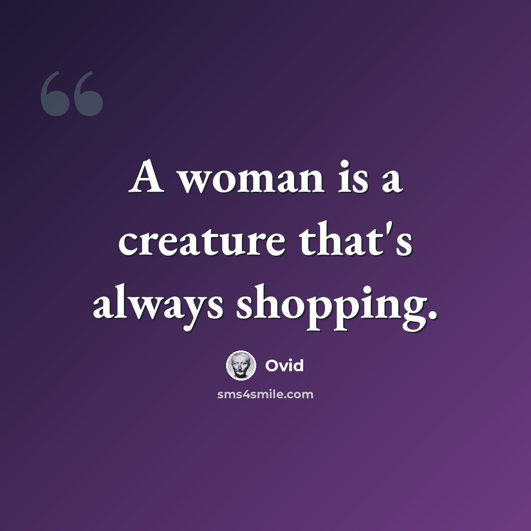 “A woman is a creature that's always shopping.” quote by Ovid