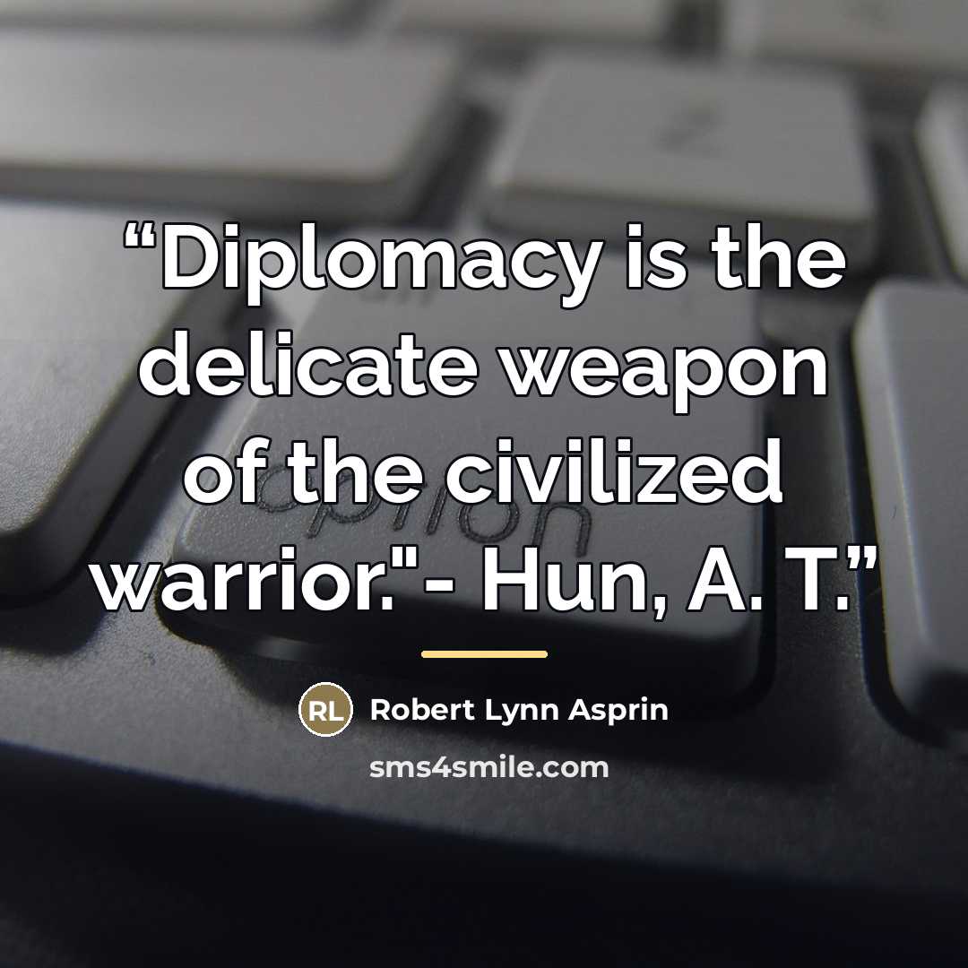 “Diplomacy is the delicate weapon of the civilized warrior."- Hun, A. T.” quote by Robert Lynn Asprin