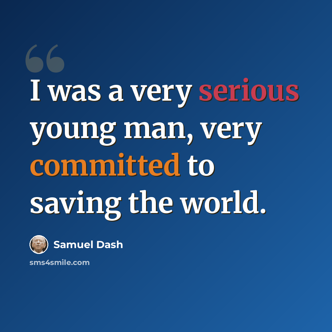 “I was a very serious young man, very committed to saving the world.” quote by Samuel Dash