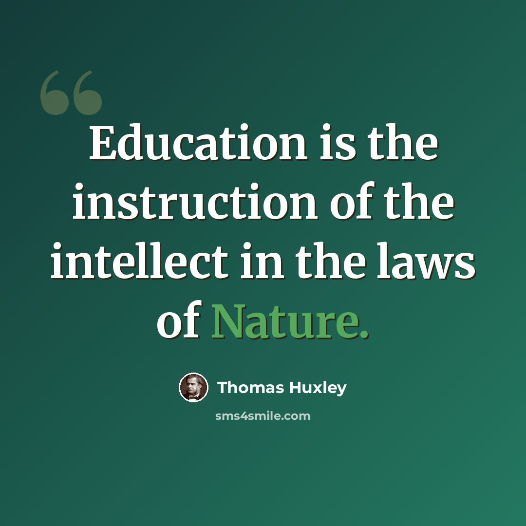 “Education is the instruction of the intellect in the laws of Nature.” quote by Thomas Huxley